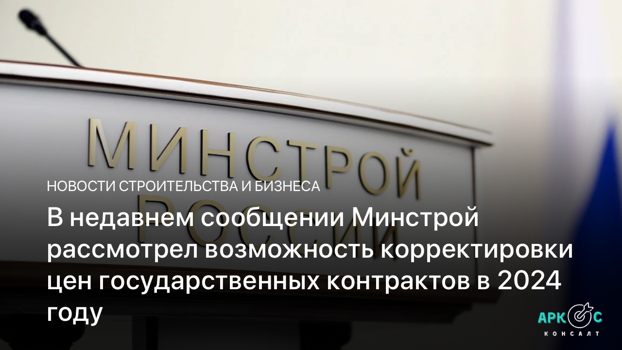В недавнем сообщении Минстрой рассмотрел возможность корректировки цен государственных контрактов в 2024 году.